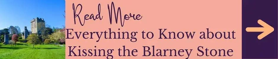 Read More: Everything to Know about Kissing the Blarney Stone.