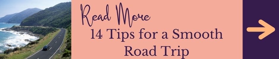 Read More: 14 Tips for a Smooth Road Trip! 