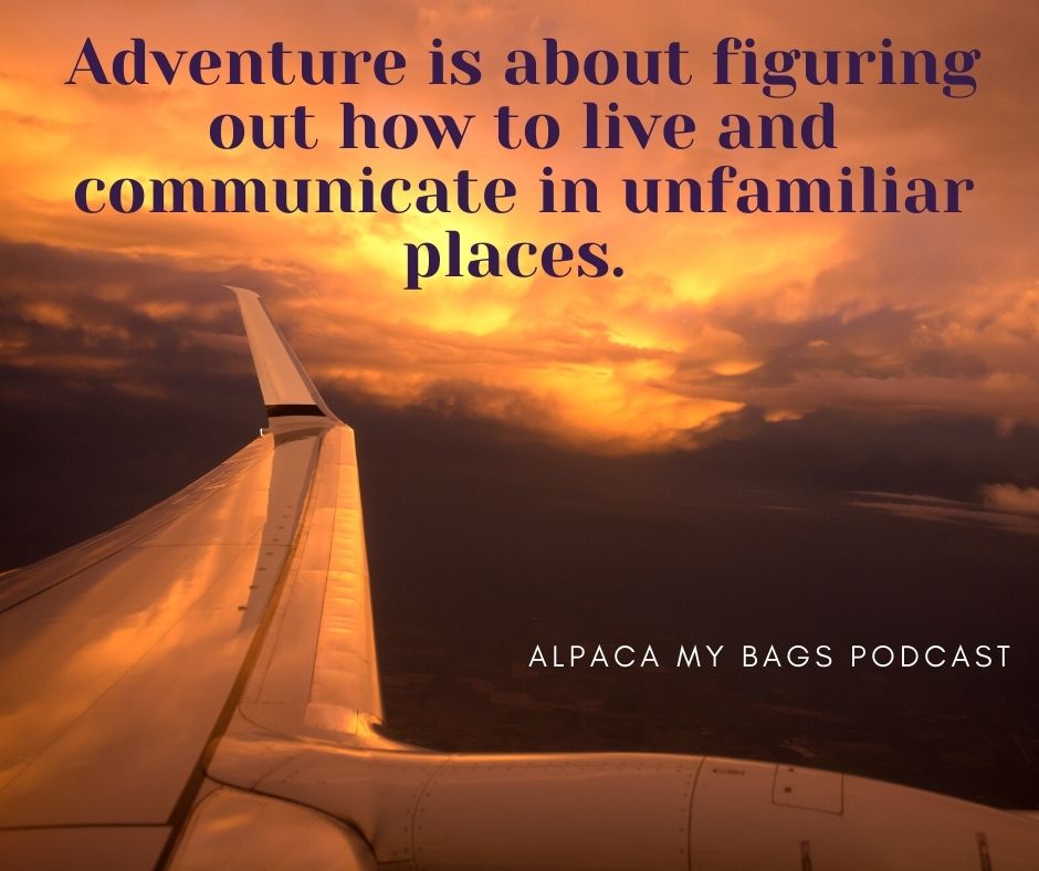 Best travel podcasts to inspire travel. Quote from Alpaca my Bags Podcast