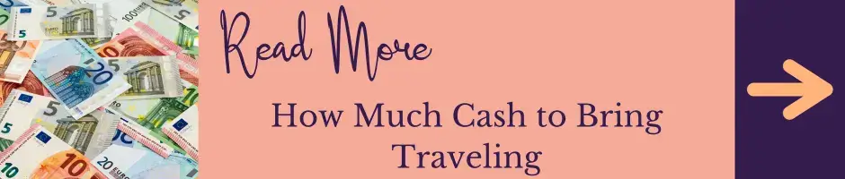 Read More: How much cash to bring traveling.
